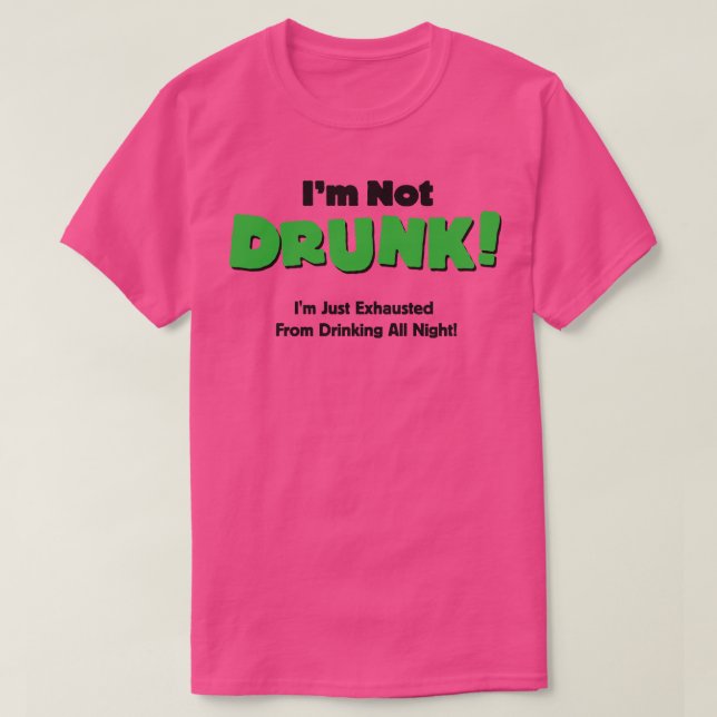 Im Not Drunk Im Just Exhausted From Drinking T-Shirt (Design Front)