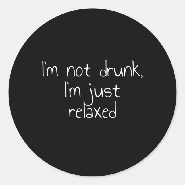 I'M Not Drunk I'M Just Relaxed Classic Round Sticker (Front)
