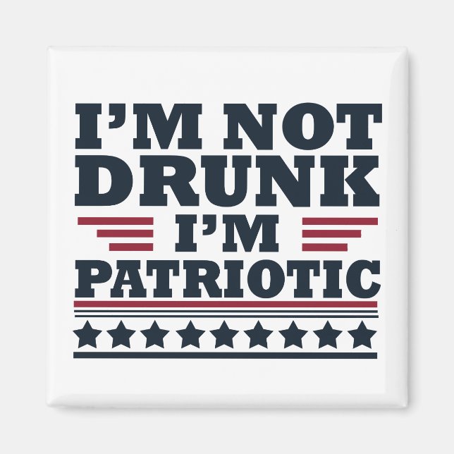 I'm Not Drunk. I'm Patriotic Funny 4th of July Magnet (Front)