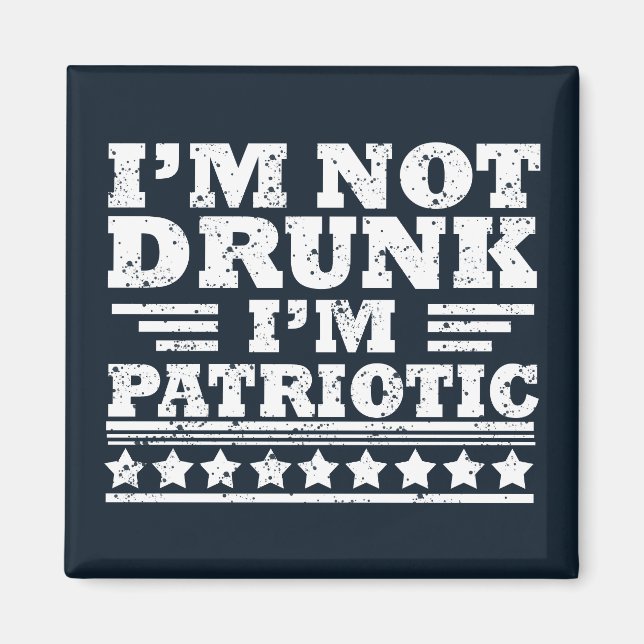 I'm Not Drunk. I'm Patriotic Funny 4th of July Magnet (Front)