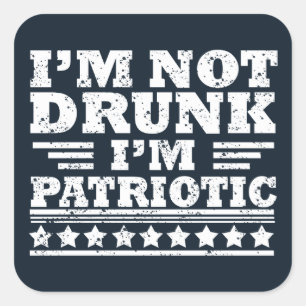 I'm Not Drunk. I'm Patriotic Funny 4th of July Square Sticker