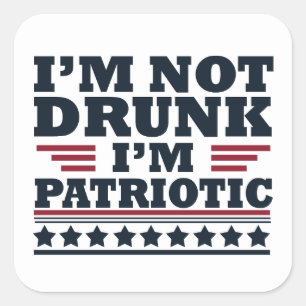 I'm Not Drunk. I'm Patriotic Funny 4th of July Square Sticker
