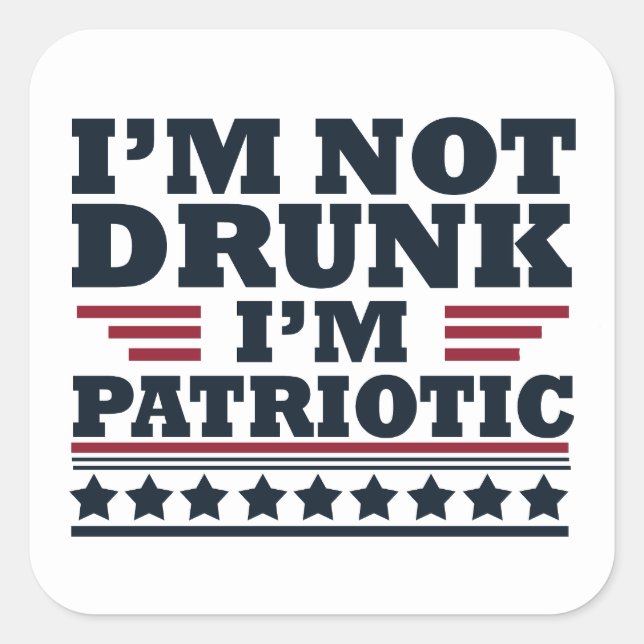I'm Not Drunk. I'm Patriotic Funny 4th of July Square Sticker (Front)