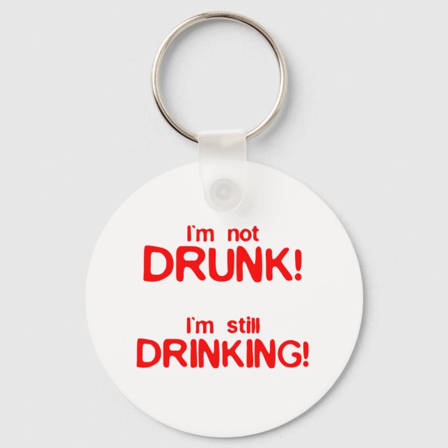 I'm Not Drunk, I'm Still Drinking - Funny Comedy Key Ring (Front)