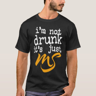 I'm Not Drunk It's Just MS  Multiple Sclerosis Hum T-Shirt