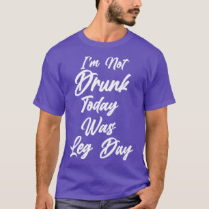 im not drunk today was leg day shirt funny shirt w