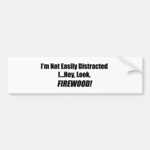 I'm Not Easily Distracted I Hey Look Firewood Bumper Sticker