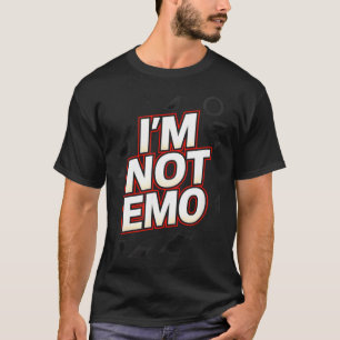 Im Not Emo - Funny Sarcastic Quote Humour T-Shirt