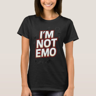 Im Not Emo - Funny Sarcastic Quote Humour T-Shirt