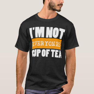 I'm not everyone's cup of tea, but I love tea T-Shirt
