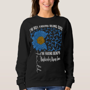 I'm Not Faking Being Sick I'm Faking Being Well Ha Sweatshirt