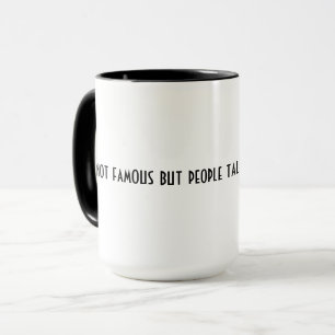 I'm Not Famous but People Talk About Me Like I Am Mug
