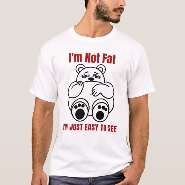 I'm Not Fat Easy to See Bear T-Shirt (Front)