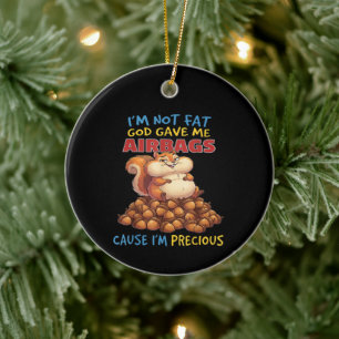 I'm Not Fat God Gave Me Airbags Cause I'm Precious Ceramic Tree Decoration