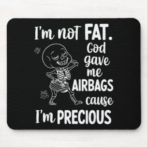 I'm Not Fat God Gave Me Airbags Cause I'm Precious Mouse Pad
