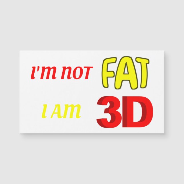 I'm not fat I am 3D, funny meme magnet (Front)