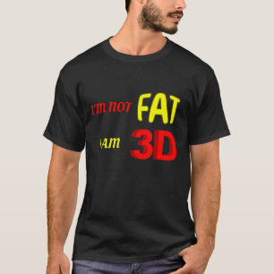 I'm not fat I am 3D, funny meme T-Shirt