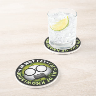 I'm NOT FAT. I'm FULL of KNOWLEDGE! Coaster