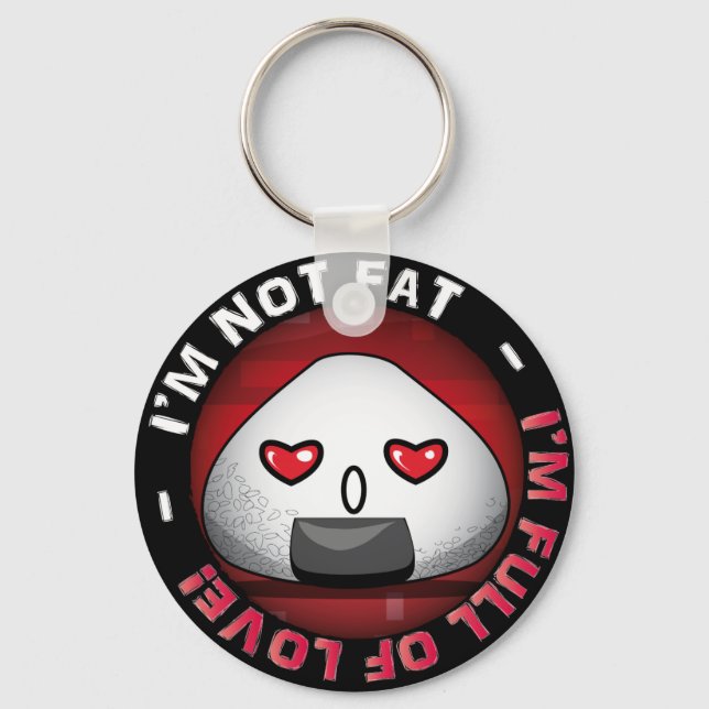 I'm NOT FAT. I'm FULL of LOVE! Key Ring (Front)