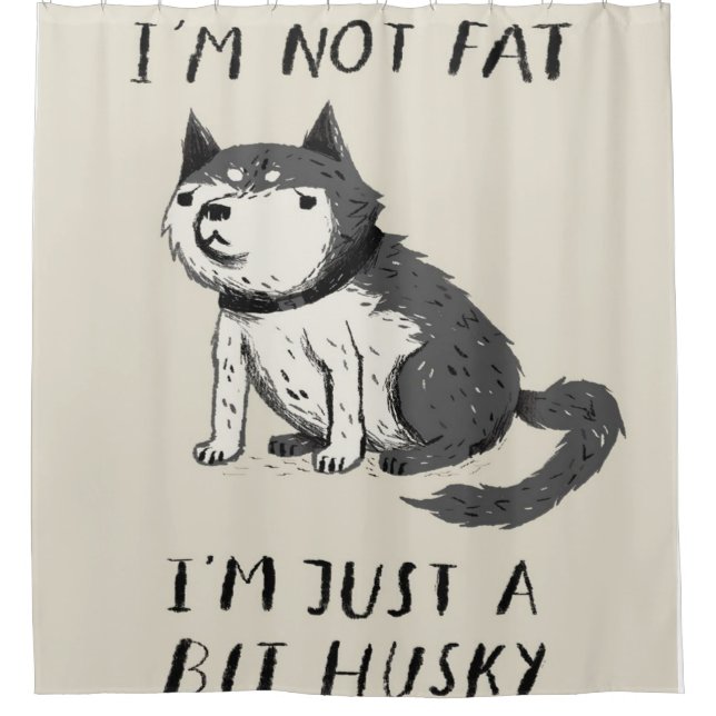 I'm Not Fat I'm Just A Bit Husky | Husky Lovers Shower Curtain (Front)