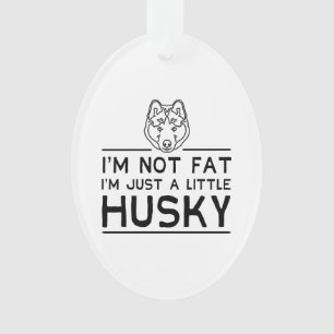 Im Not Fat, Im Just A Little Husky Ornament