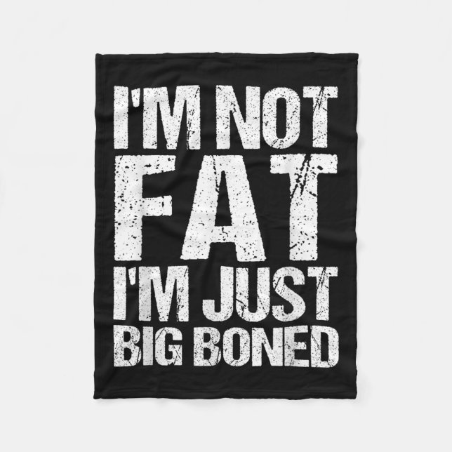 Im Not Fat Im Just Big Boned Funny Quote  Fleece Blanket (Front)