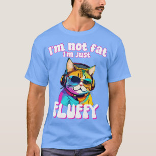 Im not fat Im just fluffy funny humour for cat mum T-Shirt