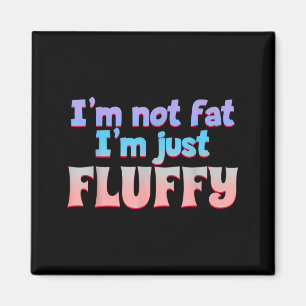 I'm Not Fat I'm Just Fluffy Funny Quote Magnet