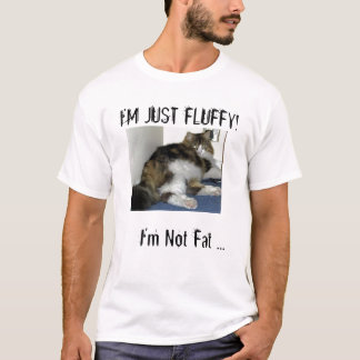 I'm Not Fat, I'm Just Fluffy! T-Shirt