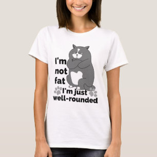 I'm not fat, I'm just well rounded.w T-Shirt