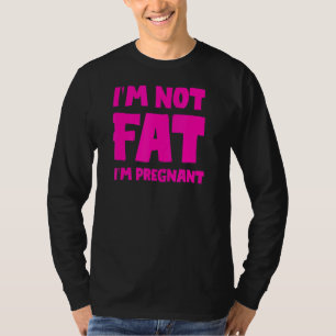 I'm Not Fat I'm Pregnan , Fat Pregnant T-Shirt