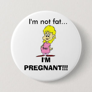I'm Not Fat... I'm Pregnant! button