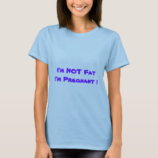 I'm NOT Fat I'm Pregnant ! T-Shirt
