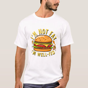 I'm not fat, I'm well fed T-Shirt