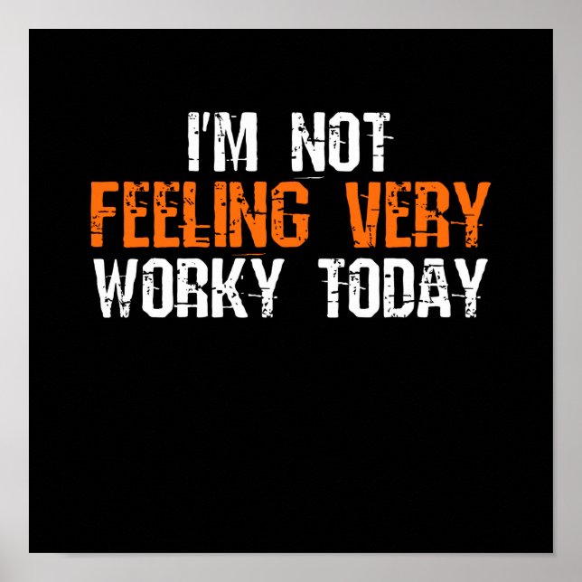I'm Not Feeling Very Worky Today - Funny Working Poster (Front)