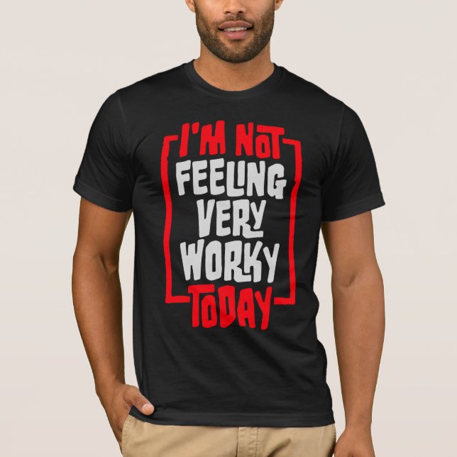 I'm Not Feeling Very Worky Today Lazy Work Humor T-Shirt (Front)