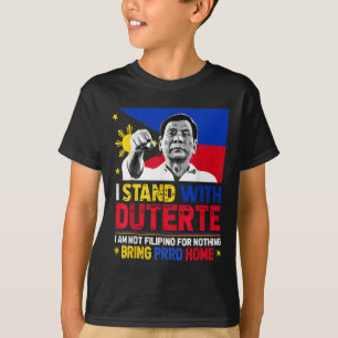 Im Not Filipino For Nothing I Stand With Duterte S T-Shirt