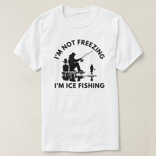 I'm Not Fishing I'm Ice Fishing | Ice Fishing T-Shirt (Design Front)