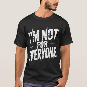 I'm Not For Everyone Funny Sarcastic Quote Witty T-Shirt