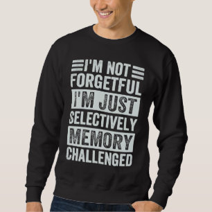I'm Not Forgetful I'm Just Selectively Memory Chal Sweatshirt