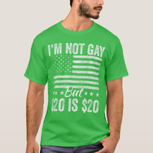 Im Not Gay But 20 is 20 Bucks Humorous Bargain Fun T-Shirt