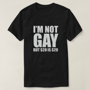 I'm Not Gay But $20 Is $20 T-Shirt