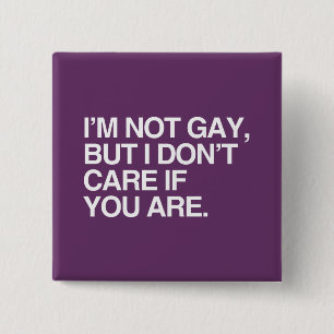I'M NOT GAY BUT I DON'T CARE IF YOU ARE 15 CM SQUARE BADGE