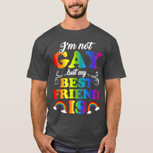 I'm Not Gay But My Best Friend Is LGBT T-Shirt