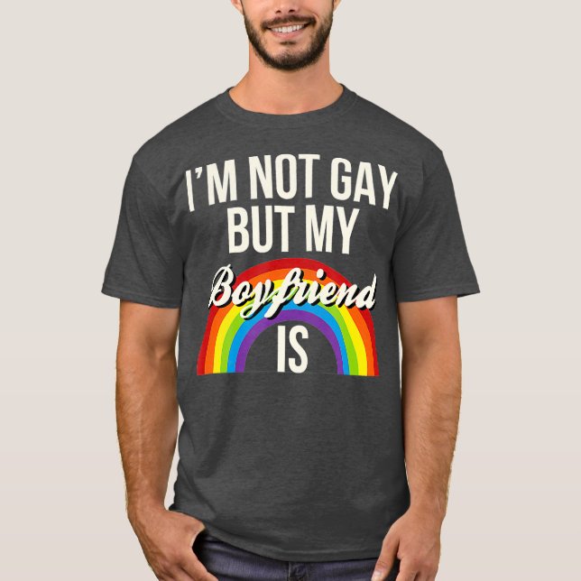 Im Not Gay But My Boyfriend Is Gay Gender Funny T-Shirt (Front)
