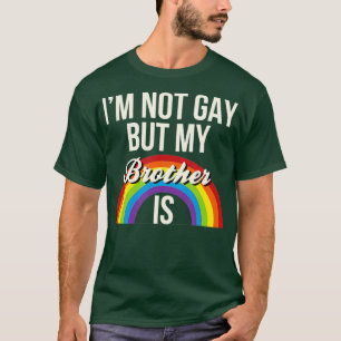 Im Not Gay But My Brother Is Gay Gender Equality T-Shirt