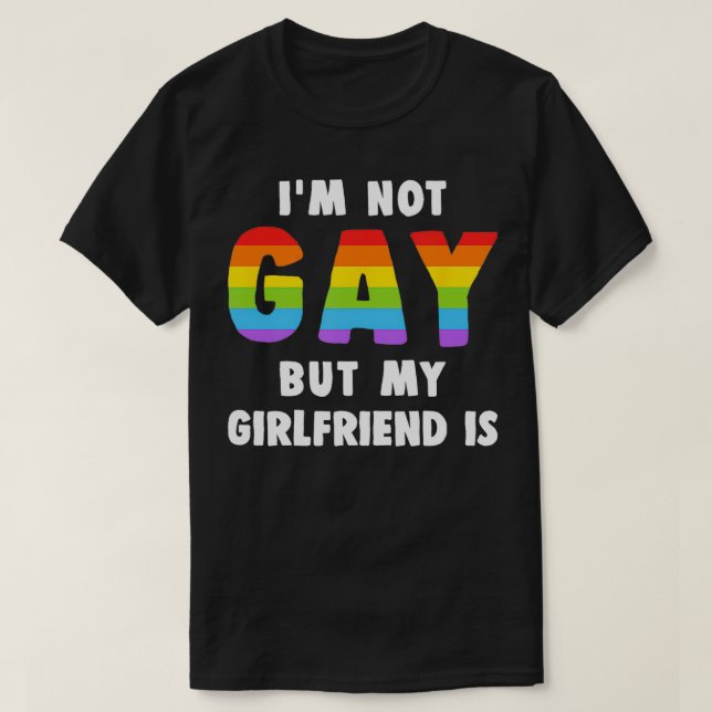 Im Not Gay But My Girlfriend Is Lesbian Pride Shir T-Shirt (Design Front)