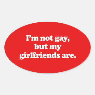 I'M NOT GAY, BUT MY GIRLFRIENDS ARE OVAL STICKER