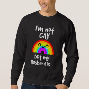 I'm not gay but my husband is - LGBT Sweatshirt