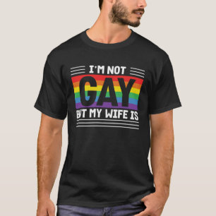 Im Not Gay But My Wife Is T-Shirt